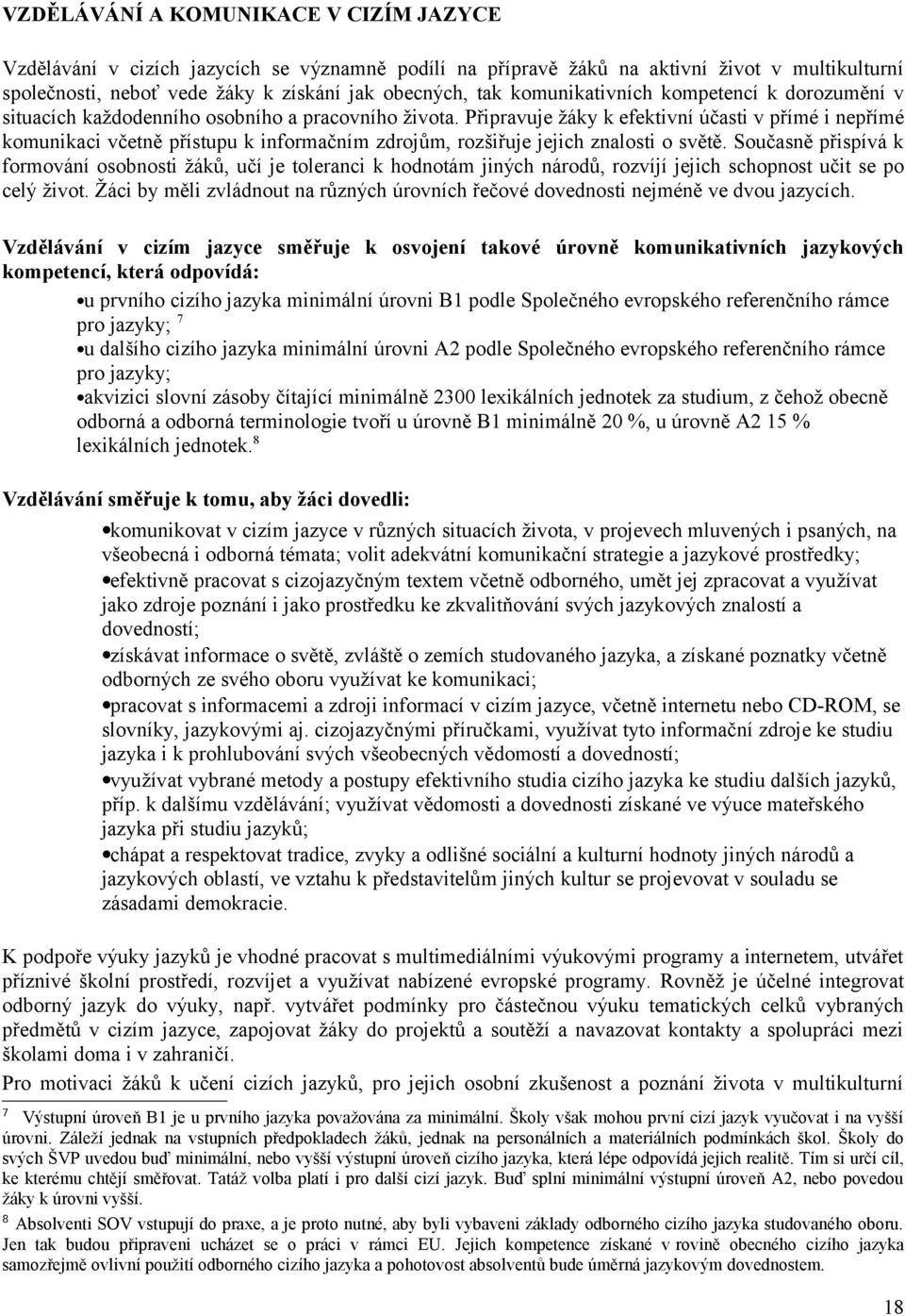 Připravuje žáky k efektivní účasti v přímé i nepřímé komunikaci včetně přístupu k informačním zdrojům, rozšiřuje jejich znalosti o světě.