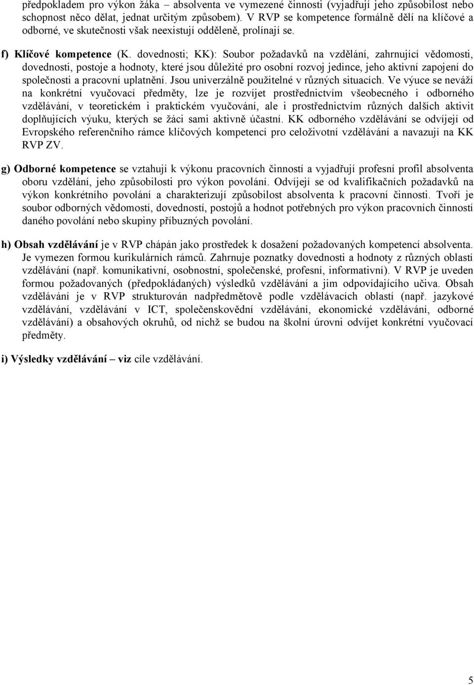 dovednosti; KK): Soubor požadavků na vzdělání, zahrnující vědomosti, dovednosti, postoje a hodnoty, které jsou důležité pro osobní rozvoj jedince, jeho aktivní zapojení do společnosti a pracovní