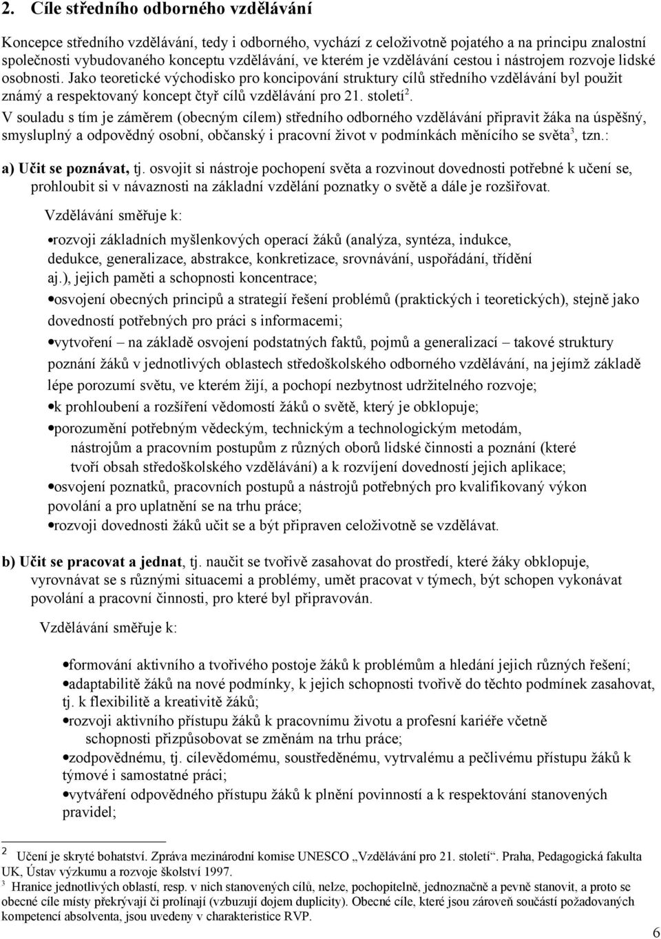 Jako teoretické východisko pro koncipování struktury cílů středního vzdělávání byl použit známý a respektovaný koncept čtyř cílů vzdělávání pro 21. století 2.