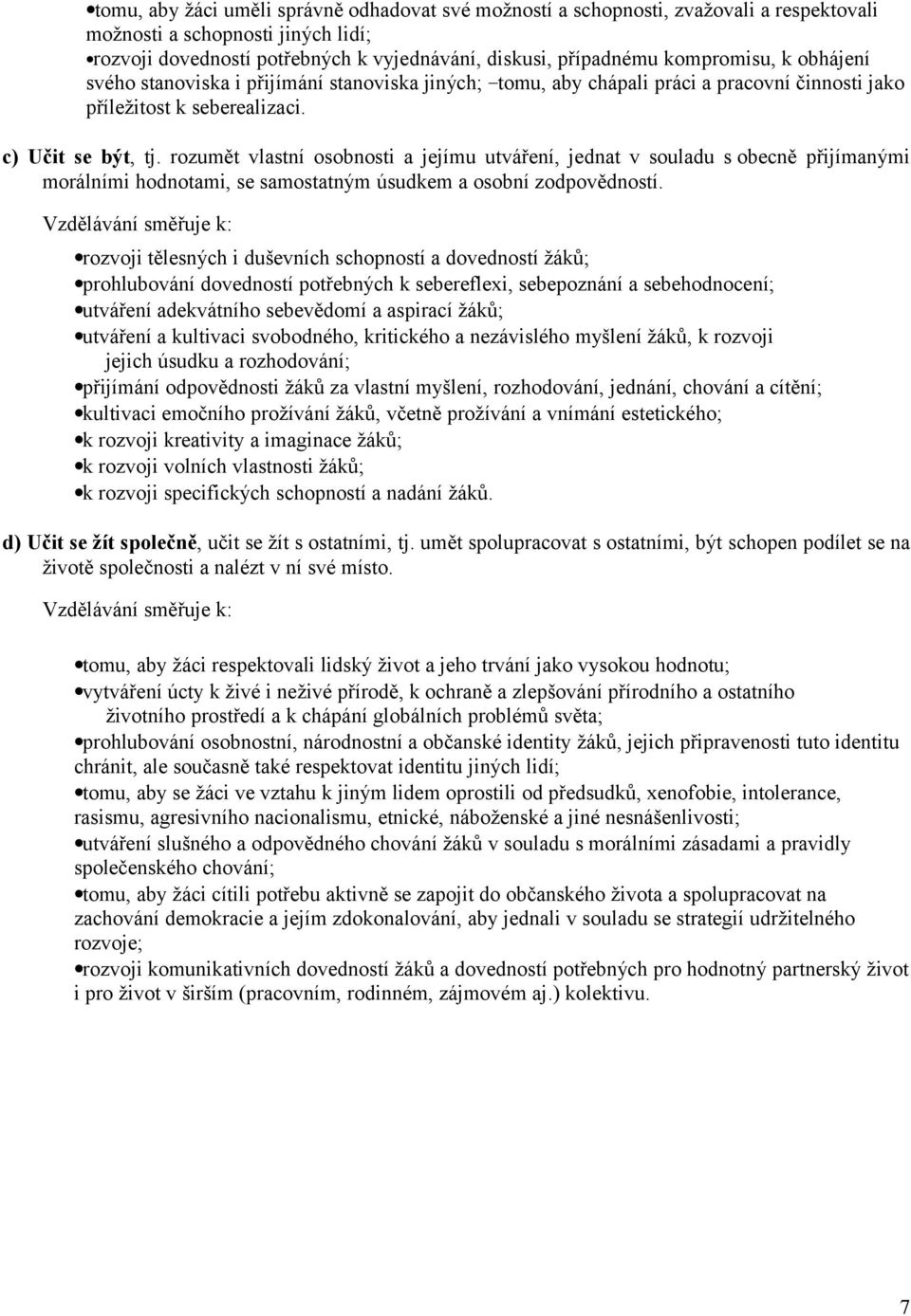 rozumět vlastní osobnosti a jejímu utváření, jednat v souladu s obecně přijímanými morálními hodnotami, se samostatným úsudkem a osobní zodpovědností.