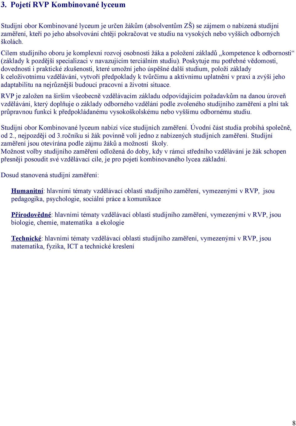 Cílem studijního oboru je komplexní rozvoj osobnosti žáka a položení základů kompetence k odbornosti (základy k pozdější specializaci v navazujícím terciálním studiu).