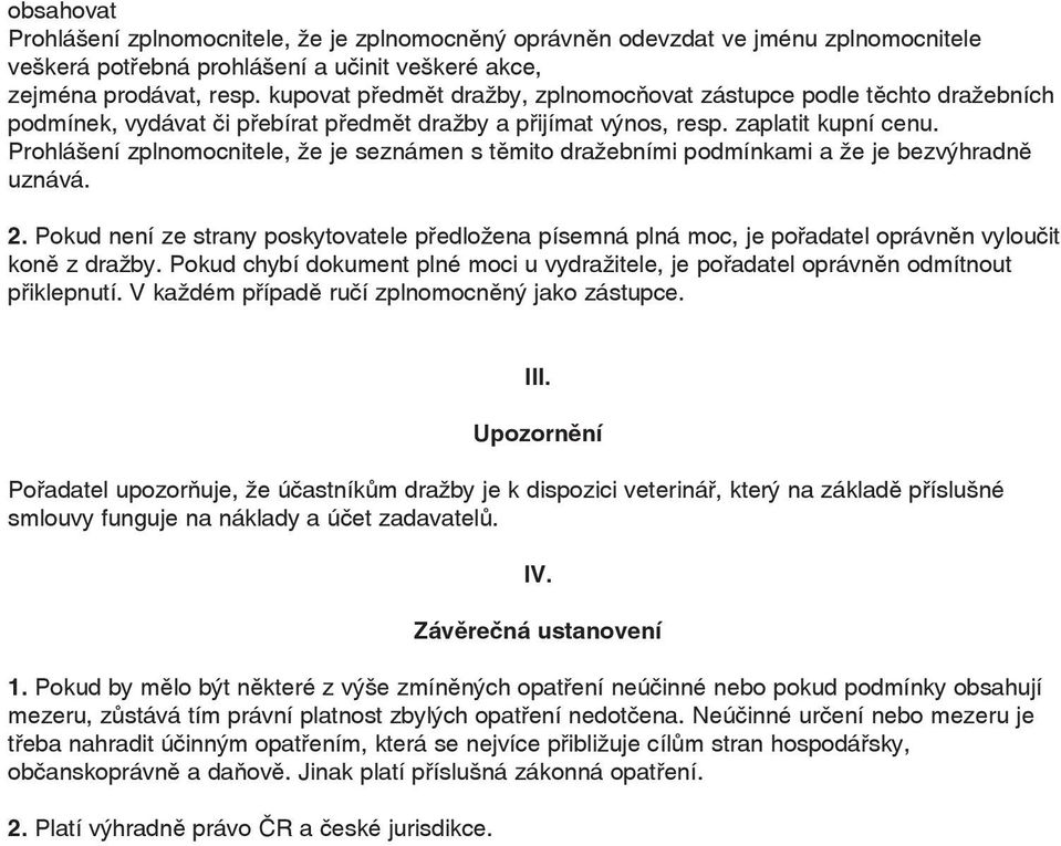 Prohlášení zplnomocnitele, že je seznámen s těmito dražebními podmínkami a že je bezvýhradně uznává. 2.