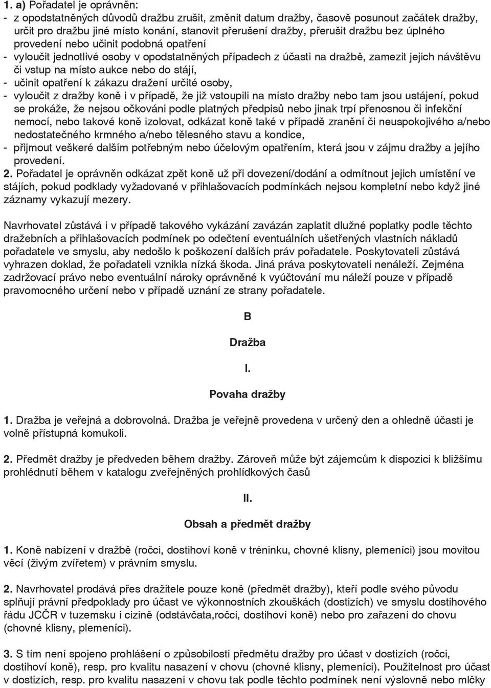 učinit opatření k zákazu dražení určité osoby, - vyloučit z dražby koně i v případě, že již vstoupili na místo dražby nebo tam jsou ustájení, pokud se prokáže, že nejsou očkováni podle platných