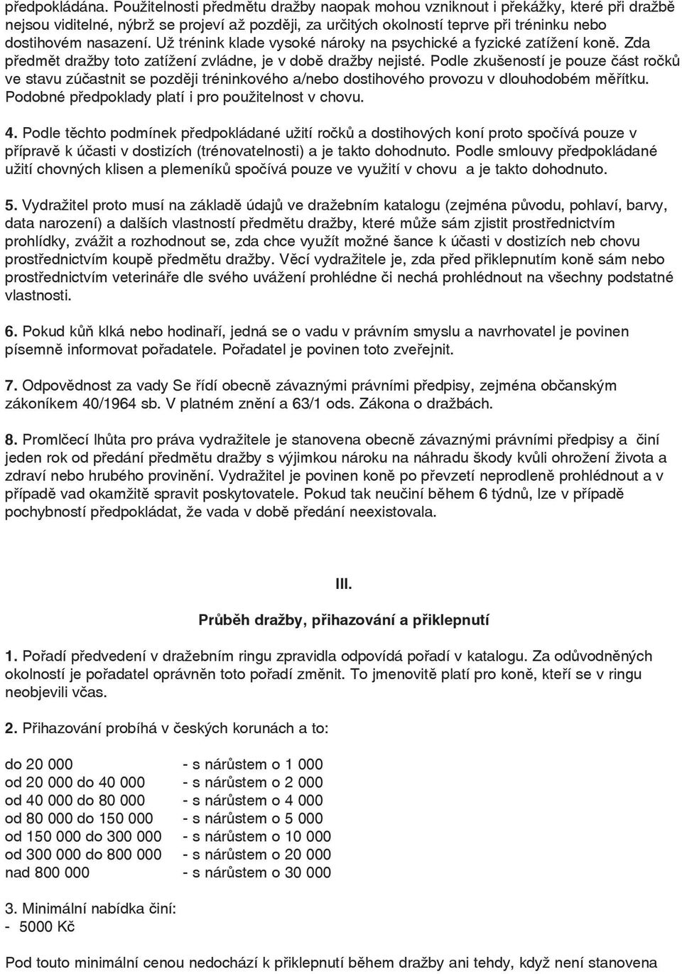 Už trénink klade vysoké nároky na psychické a fyzické zatížení koně. Zda předmět dražby toto zatížení zvládne, je v době dražby nejisté.