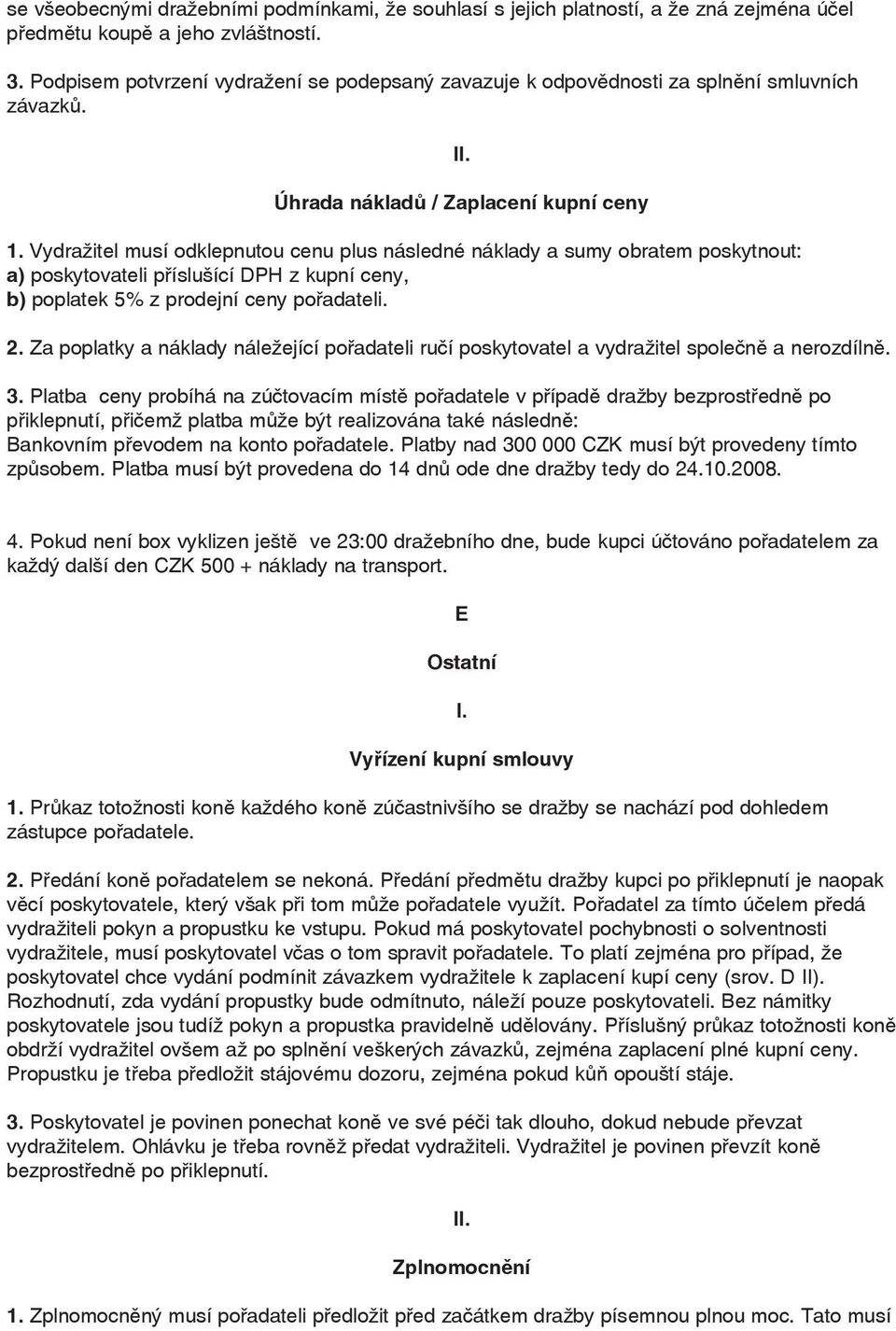 Vydražitel musí odklepnutou cenu plus následné náklady a sumy obratem poskytnout: a) poskytovateli příslušící DPH z kupní ceny, b) poplatek 5% z prodejní ceny pořadateli. 2.