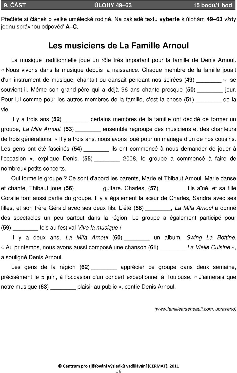 Chaque membre de la famille jouait d'un instrument de musique, chantait ou dansait pendant nos soirées (49)», se souvient-il. Même son grand-père qui a déjà 96 ans chante presque (50) jour.