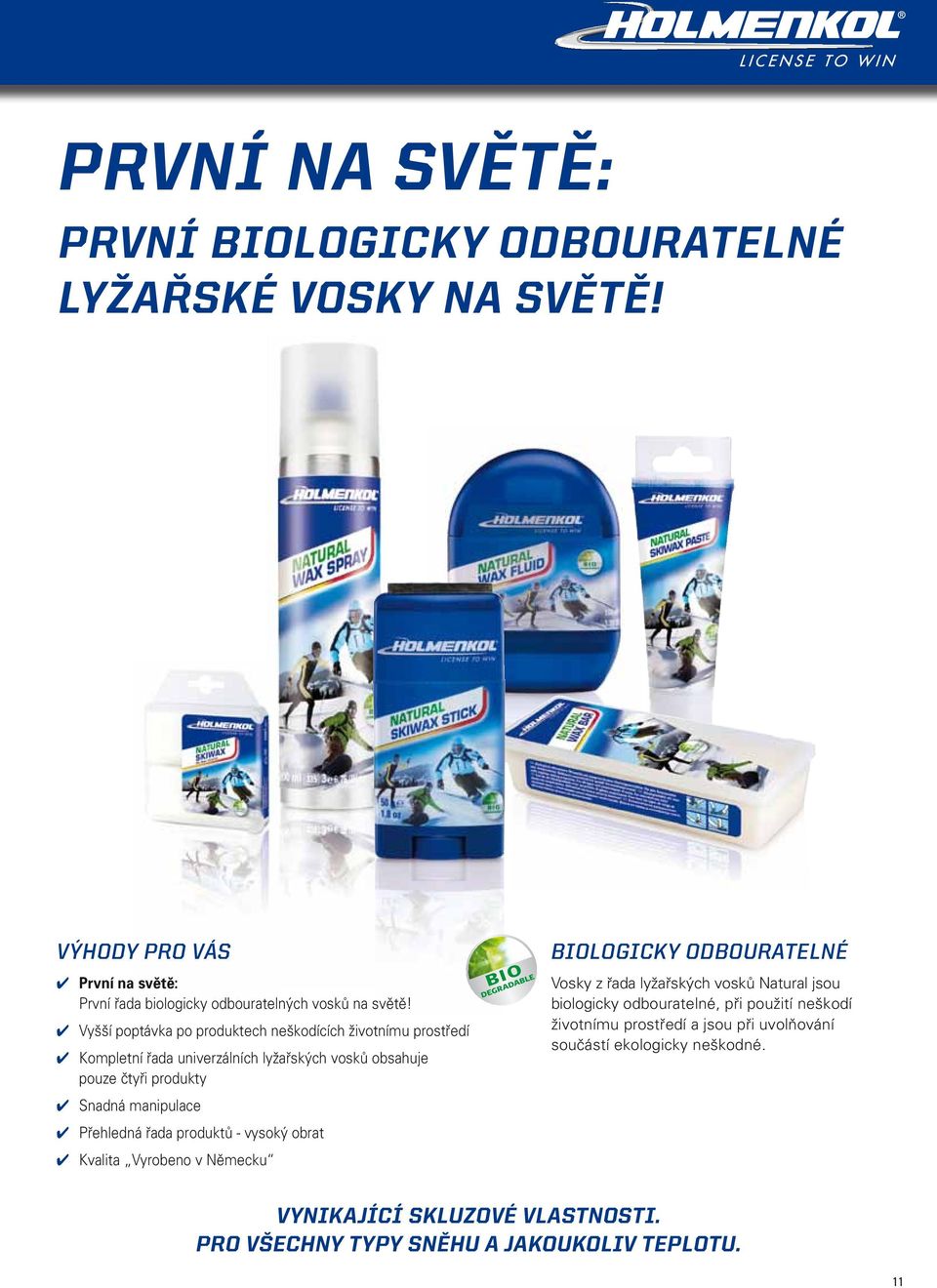 Přehledná řada produktů - vysoký obrat Kvalita Vyrobeno v Německu Biologicky odbouratelné Vosky z řada lyžařských vosků Natural jsou biologicky odbouratelné,