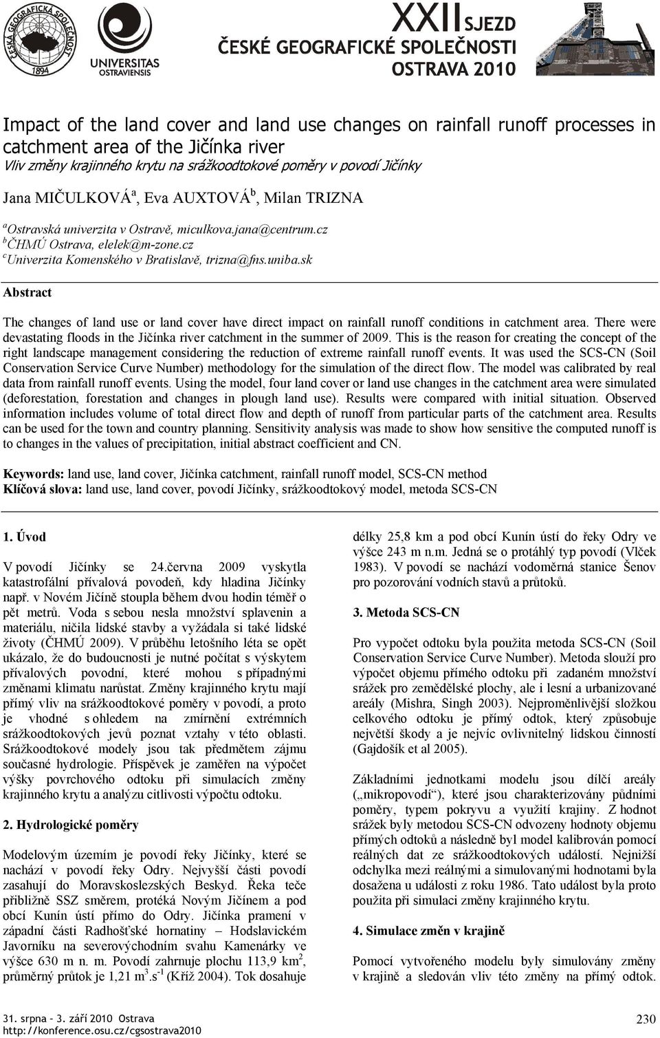 sk Abstract The changes of land use or land cover have direct impact on rainfall runoff conditions in catchment area. There were devastating floods in the Jičínka river catchment in the summer of 009.