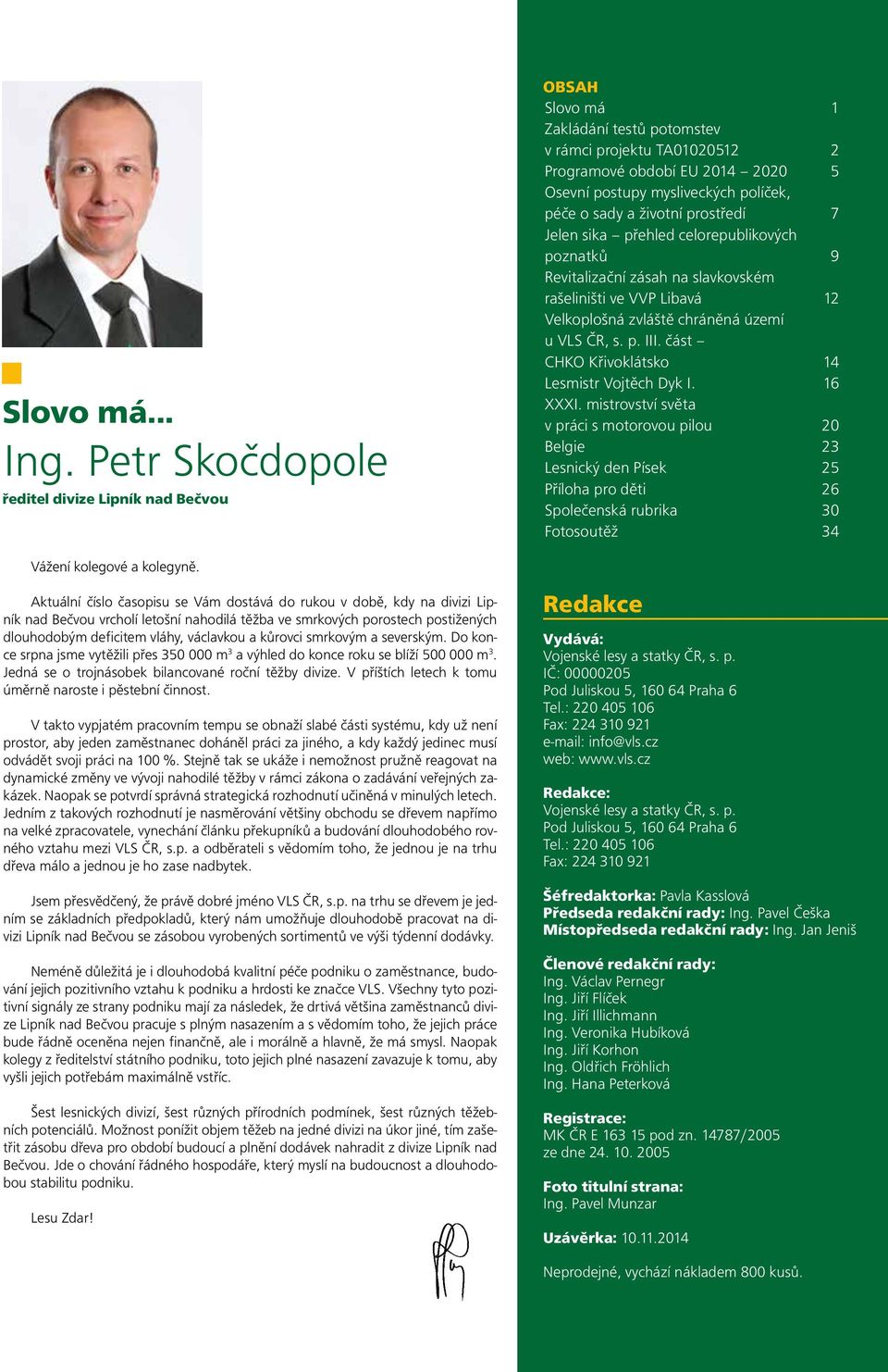 sady a životní prostředí 7 Jelen sika přehled celorepublikových poznatků 9 Revitalizační zásah na slavkovském rašeliništi ve VVP Libavá 12 Velkoplošná zvláště chráněná území u VLS ČR, s. p. III.