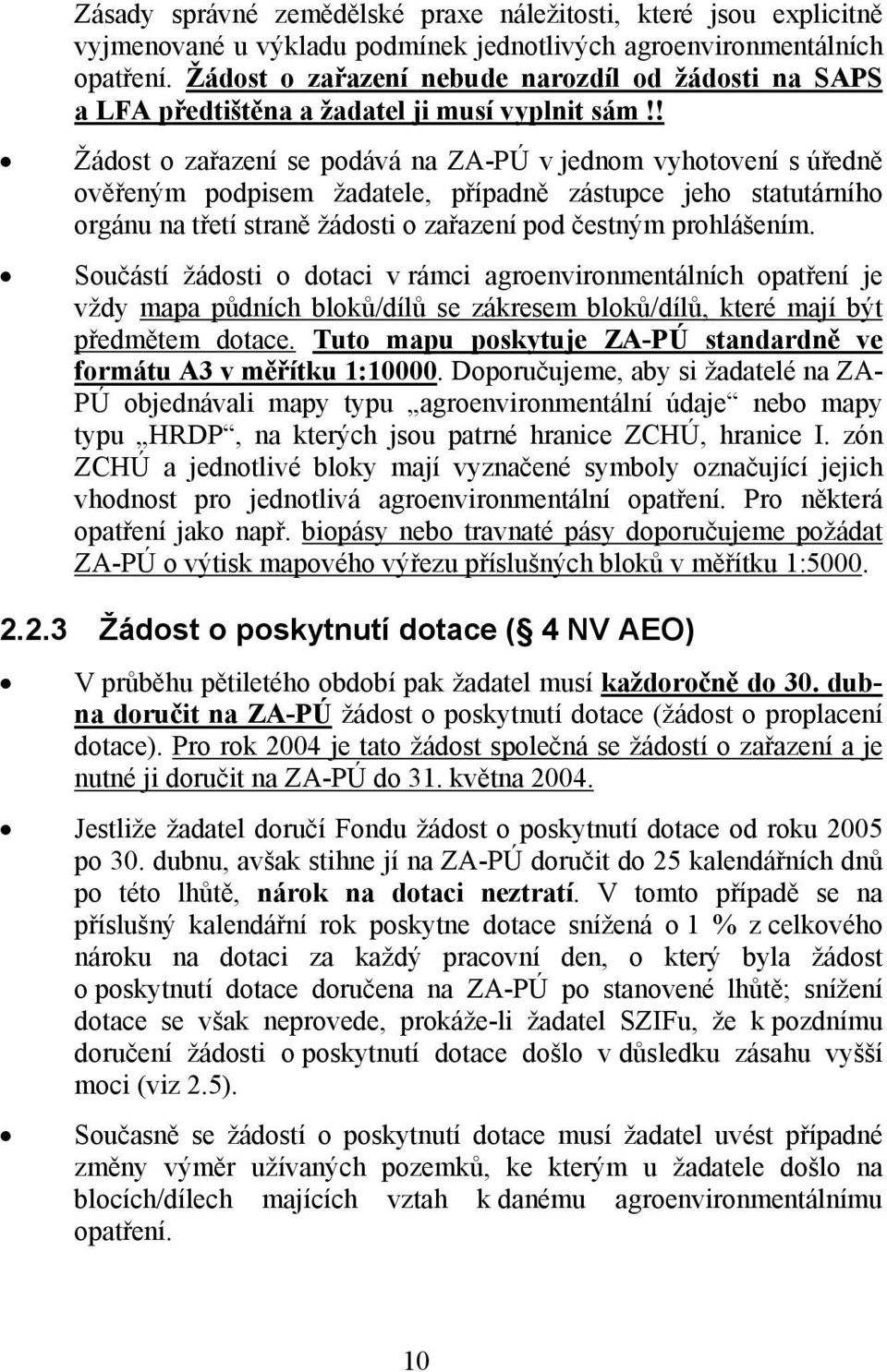 ! Žádost o zařazení se podává na ZA-PÚ v jednom vyhotovení s úředně ověřeným podpisem žadatele, případně zástupce jeho statutárního orgánu na třetí straně žádosti o zařazení pod čestným prohlášením.