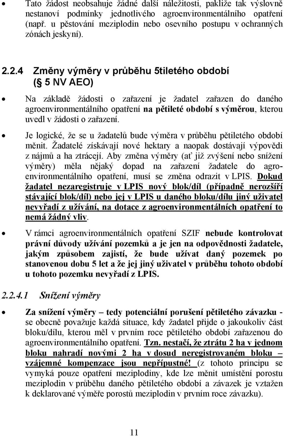 2.4 Změny výměry v průběhu 5tiletého období ( 5 NV AEO) Na základě žádosti o zařazení je žadatel zařazen do daného agroenvironmentálního opatření na pětileté období s výměrou, kterou uvedl v žádosti