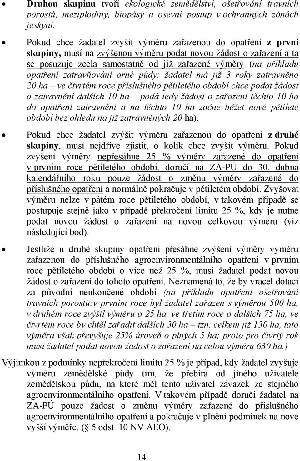 opatření zatravňování orné půdy: žadatel má již 3 roky zatravněno 20 ha ve čtvrtém roce příslušného pětiletého období chce podat žádost o zatravnění dalších 10 ha podá tedy žádost o zařazení těchto