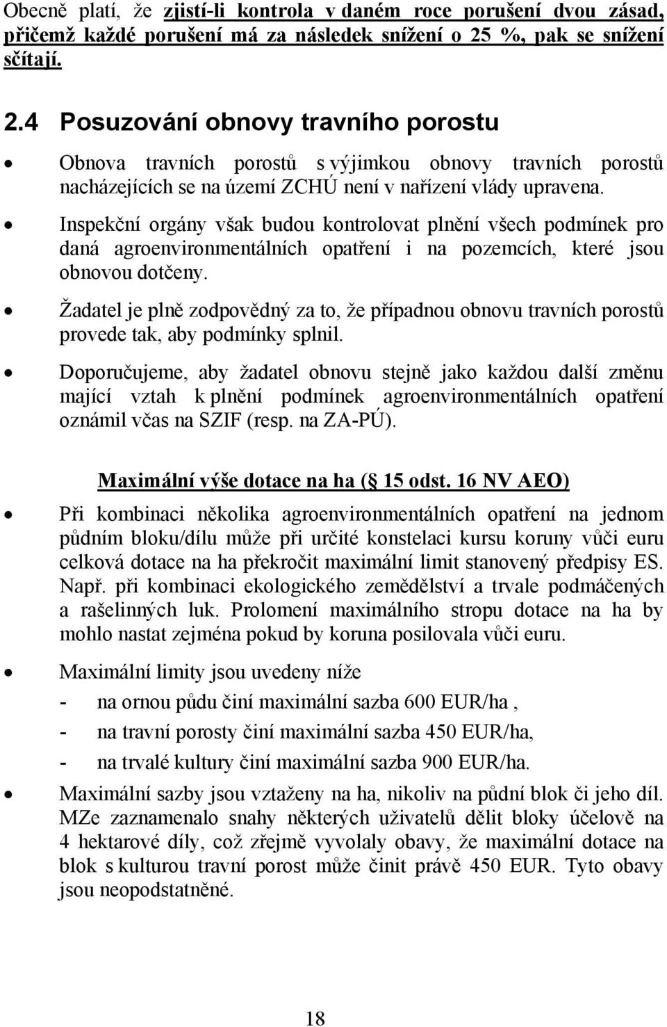 Inspekční orgány však budou kontrolovat plnění všech podmínek pro daná agroenvironmentálních opatření i na pozemcích, které jsou obnovou dotčeny.