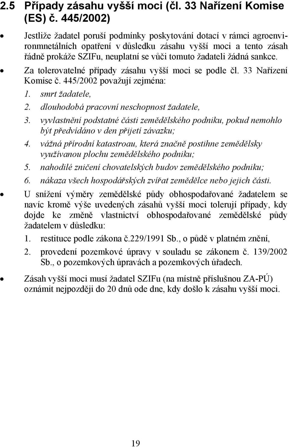 žádná sankce. Za tolerovatelné případy zásahu vyšší moci se podle čl. 33 Nařízení Komise č. 445/2002 považují zejména: 1. smrt žadatele, 2. dlouhodobá pracovní neschopnost žadatele, 3.