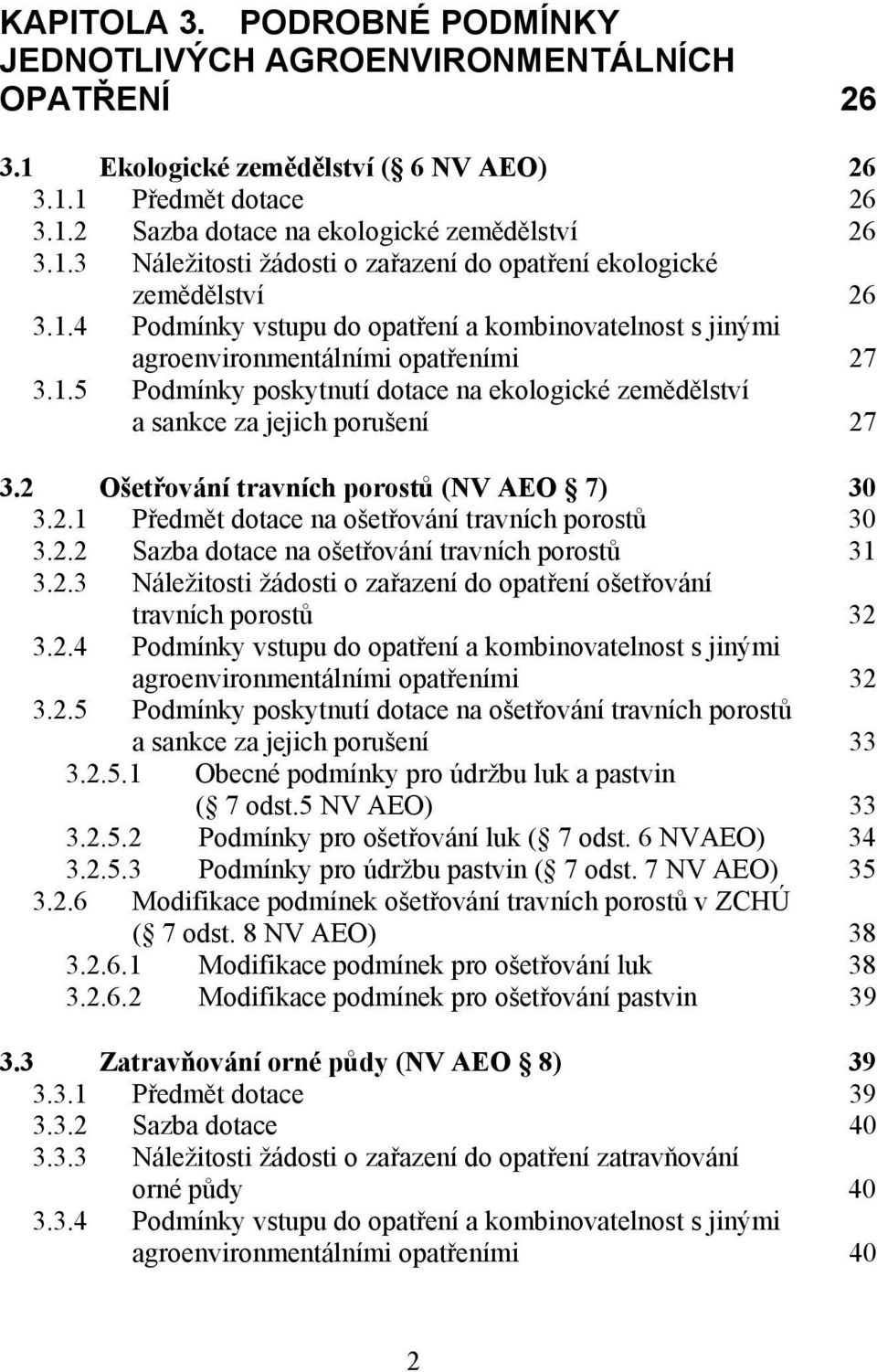 2 Ošetřování travních porostů (NV AEO 7) 30 3.2.1 Předmět dotace na ošetřování travních porostů 30 3.2.2 Sazba dotace na ošetřování travních porostů 31 3.2.3 Náležitosti žádosti o zařazení do opatření ošetřování travních porostů 32 3.