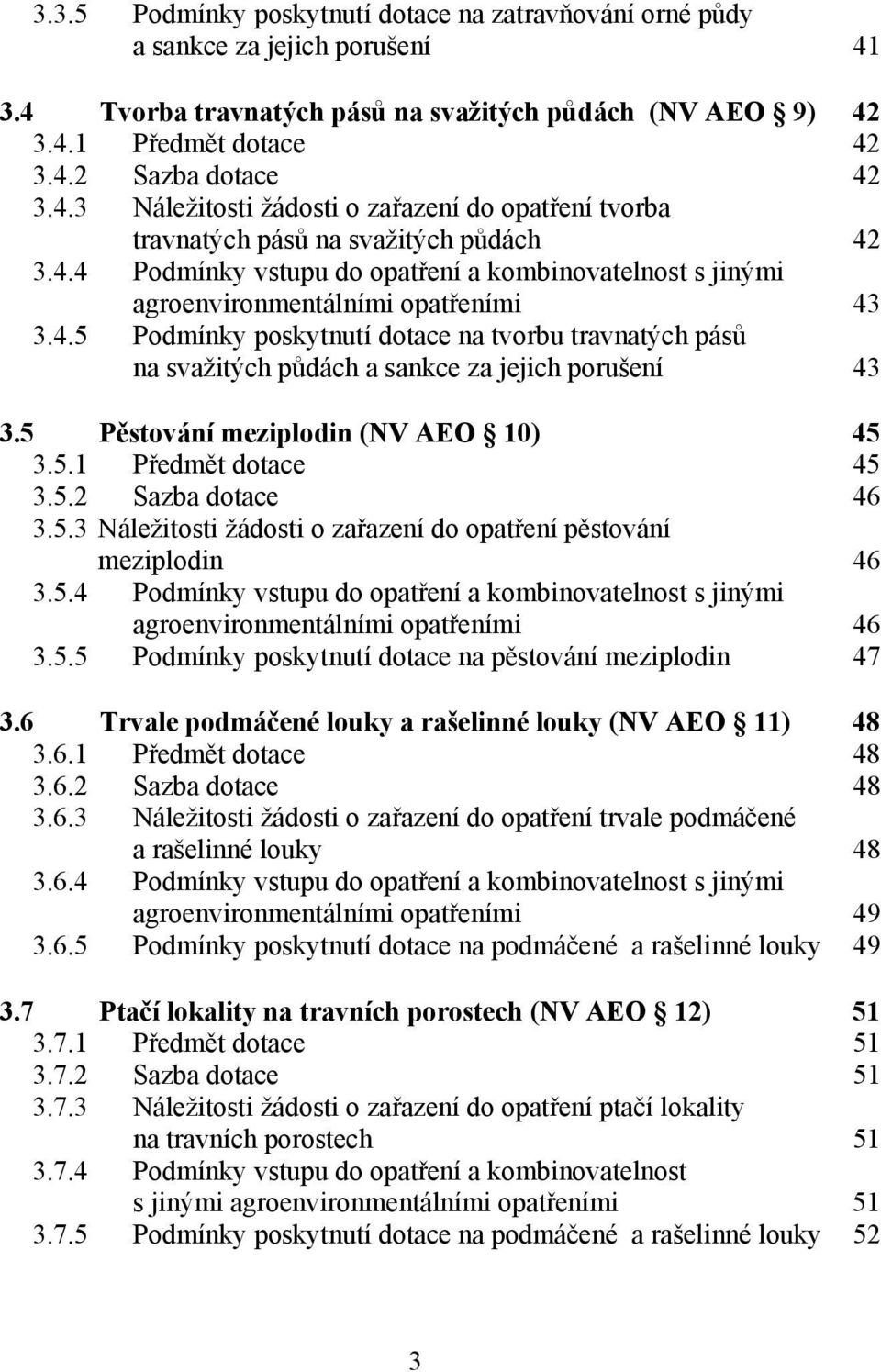 5 Pěstování meziplodin (NV AEO 10) 45 3.5.1 Předmět dotace 45 3.5.2 Sazba dotace 46 3.5.3 Náležitosti žádosti o zařazení do opatření pěstování meziplodin 46 3.5.4 Podmínky vstupu do opatření a kombinovatelnost s jinými agroenvironmentálními opatřeními 46 3.