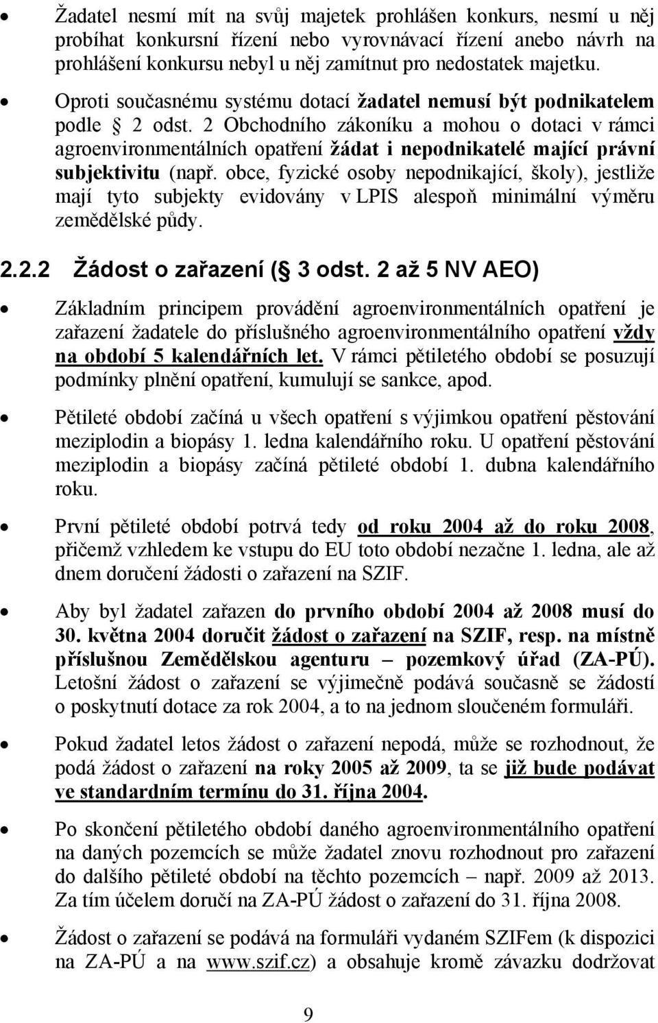 2 Obchodního zákoníku a mohou o dotaci v rámci agroenvironmentálních opatření žádat i nepodnikatelé mající právní subjektivitu (např.