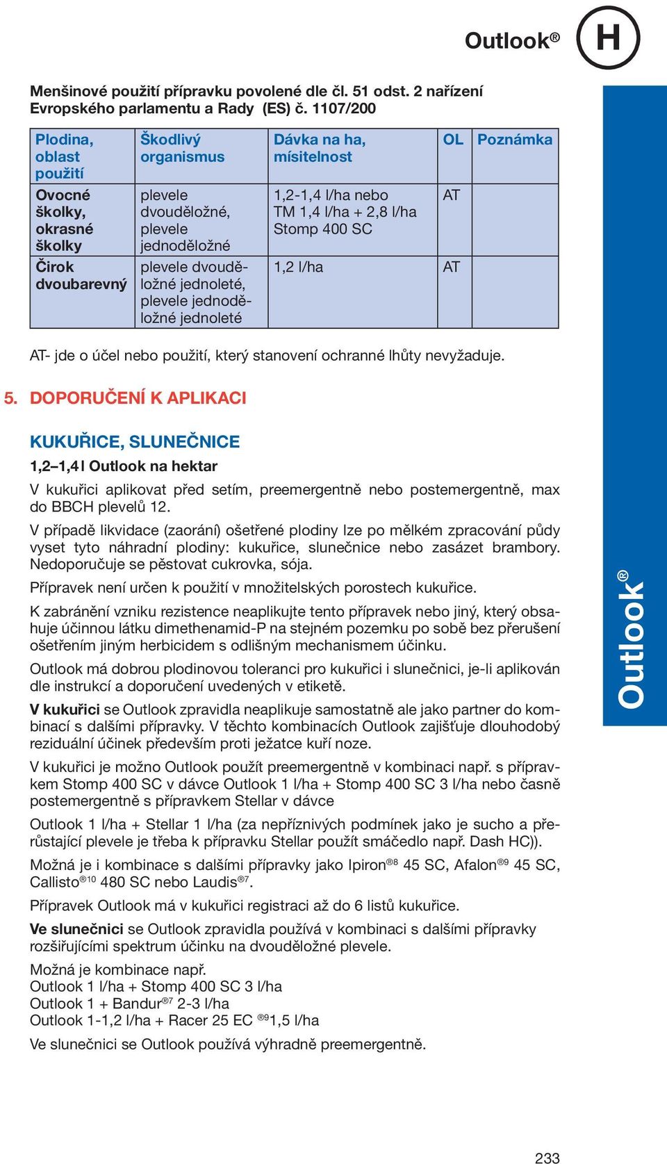 l/ha Stomp 400 SC OL AT 1,2 l/ha AT Poznámka AT- jde o účel nebo použití, který stanovení ochranné lhůty nevyžaduje. 5.