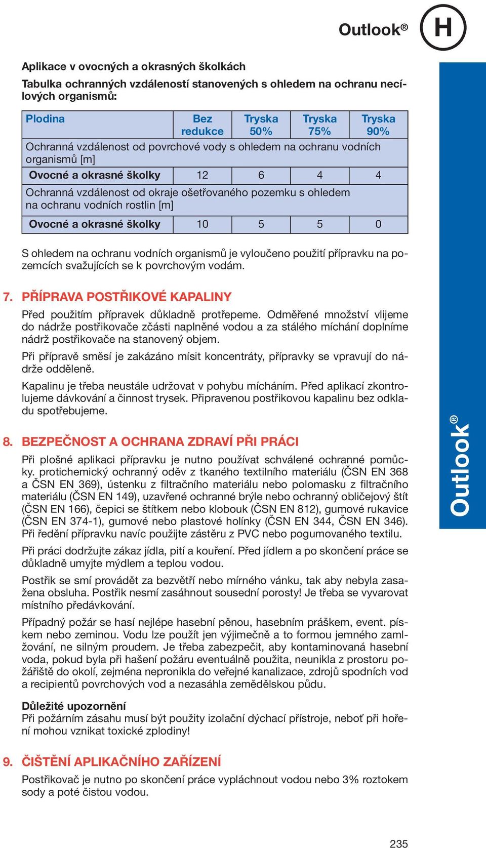 S ohledem na ochranu vodních organismů je vyloučeno použití přípravku na pozemcích svažujících se k povrchovým vodám. 7. Příprava postřikové kapaliny Před použitím přípravek důkladně protřepeme.