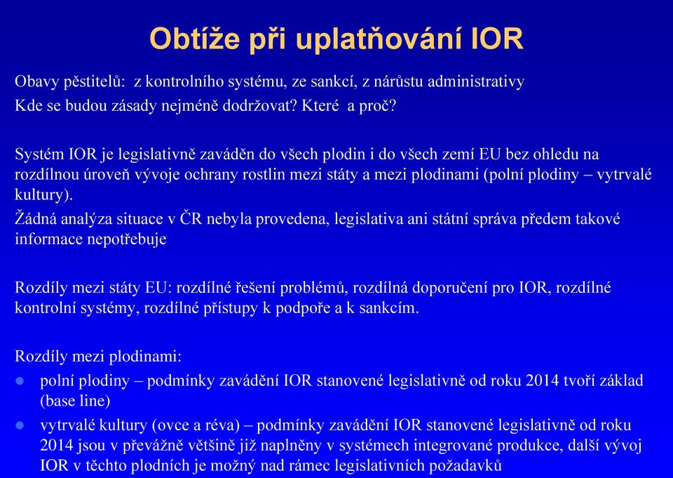 Žádná analýza situace v ČR nebyla provedena, legislativa ani státní správa předem takové informace nepotřebuje Rozdíly mezi státy EU: rozdílné řešení problémů, rozdílná doporučení pro IOR, rozdílné