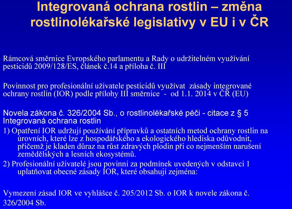 , o rostlinolékařské péči - citace z 5 Integrovaná ochrana rostlin 1) Opatření IOR udržují používání přípravků a ostatních metod ochrany rostlin na úrovních, které lze z hospodářského a ekologického