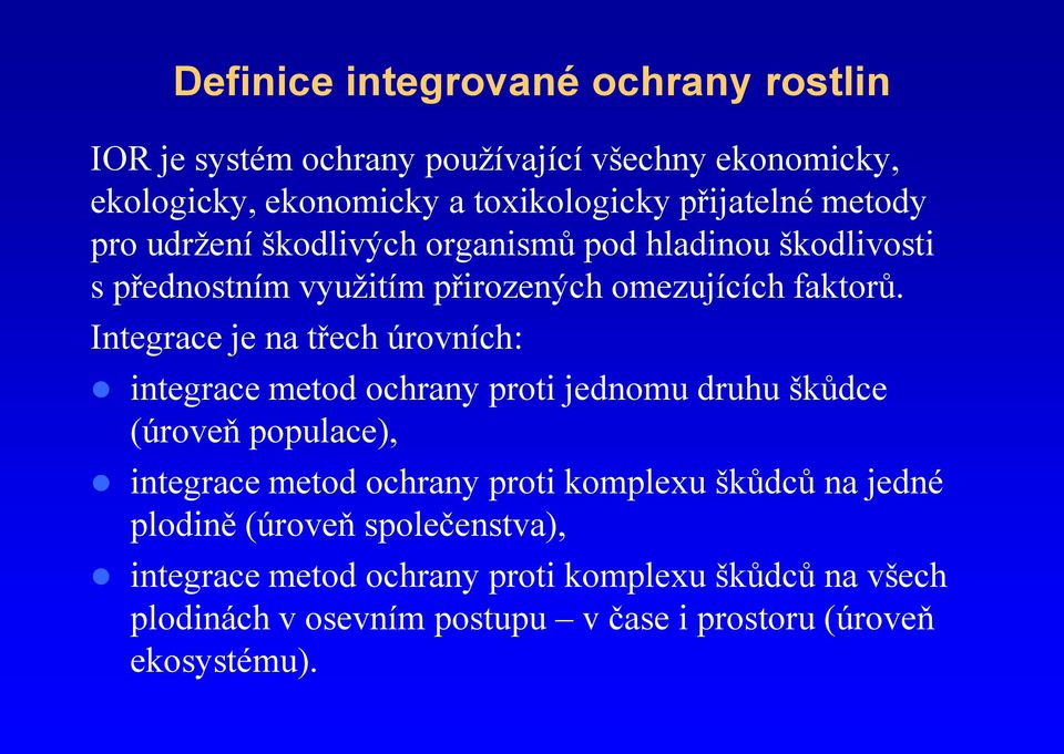 Integrace je na třech úrovních: integrace metod ochrany proti jednomu druhu škůdce (úroveň populace), integrace metod ochrany proti komplexu