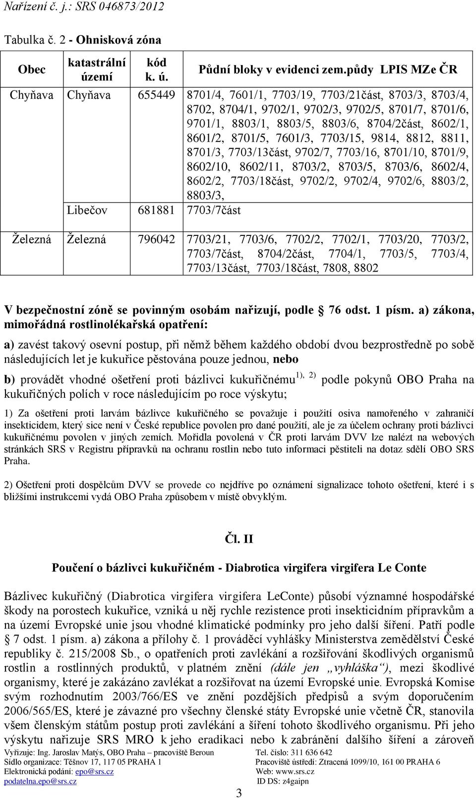 8601/2, 8701/5, 7601/3, 7703/15, 9814, 8812, 8811, 8701/3, 7703/13část, 9702/7, 7703/16, 8701/10, 8701/9, 8602/10, 8602/11, 8703/2, 8703/5, 8703/6, 8602/4, 8602/2, 7703/18část, 9702/2, 9702/4,