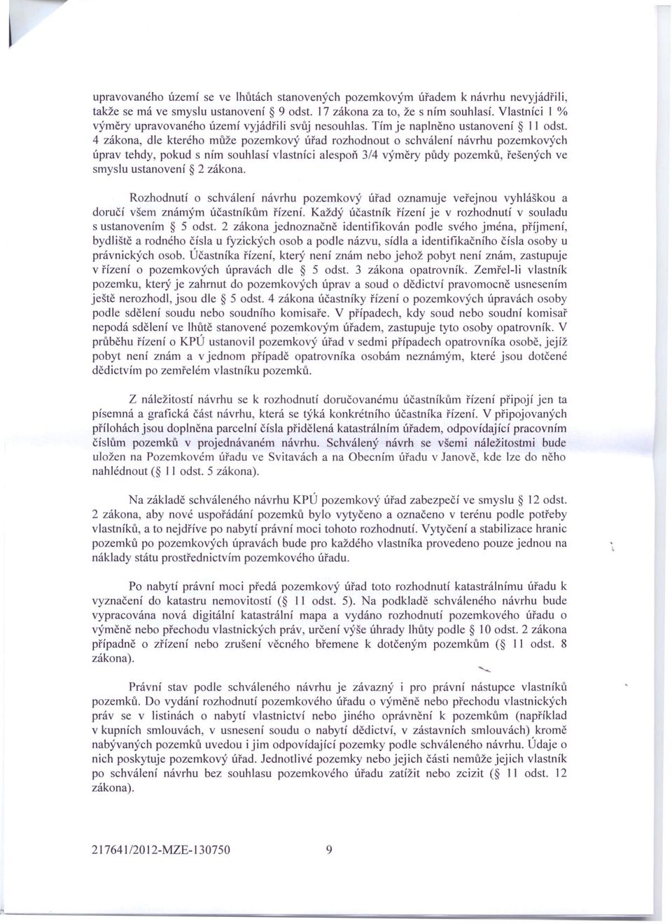 4 zákona, dle kterého může pozemkový úřad rozhodnout o schválení návrhu pozemkových úprav tehdy, pokud s ním souhlasí vlastníci alespoň 3/4 výměry půdy pozemků, řešených ve smyslu ustanovení 2 zákona.