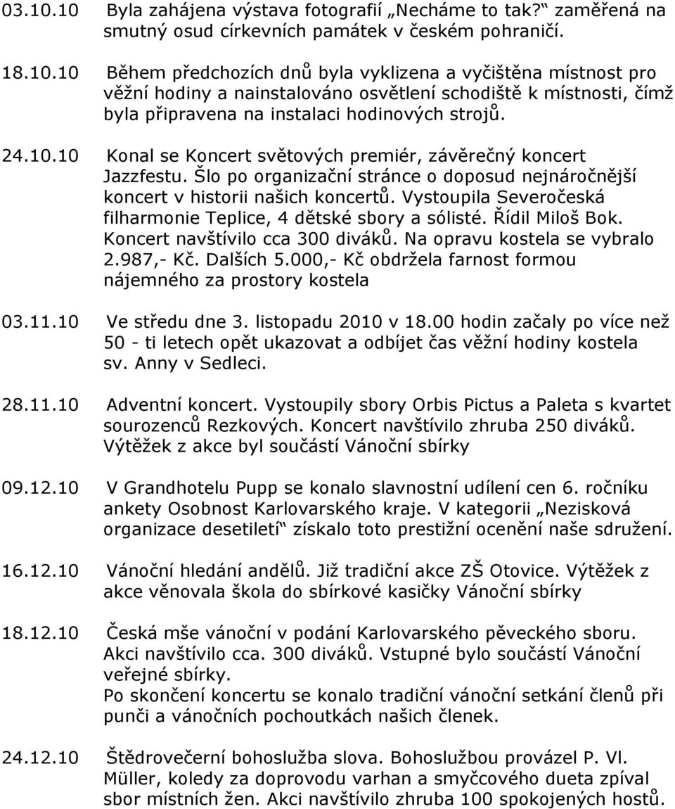 Vystoupila Severočeská filharmonie Teplice, 4 dětské sbory a sólisté. Řídil Miloš Bok. Koncert navštívilo cca 300 diváků. Na opravu kostela se vybralo 2.987,- Kč. Dalších 5.