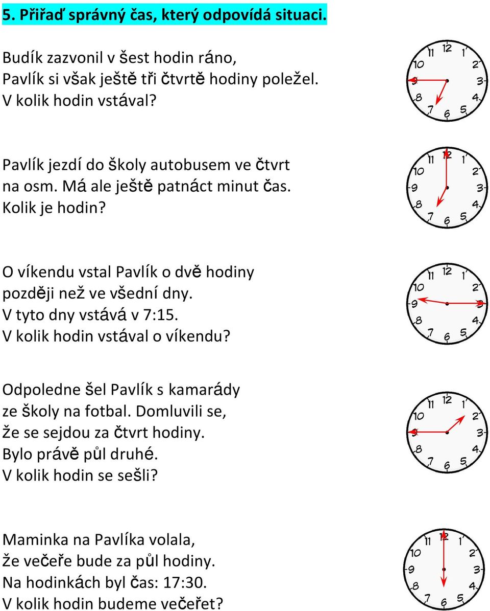 O víkendu vstal Pavlík o dvě hodiny později než ve všední dny. V tyto dny vstává v 7:15. V kolik hodin vstával o víkendu?