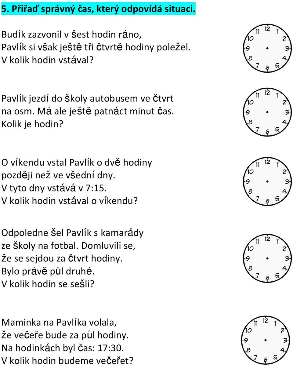 O víkendu vstal Pavlík o dvě hodiny později než ve všední dny. V tyto dny vstává v 7:15. V kolik hodin vstával o víkendu?