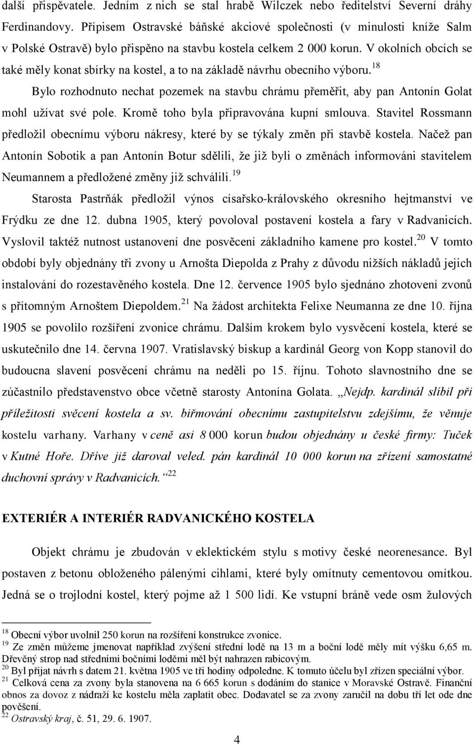 V okolních obcích se také měly konat sbírky na kostel, a to na základě návrhu obecního výboru. 18 Bylo rozhodnuto nechat pozemek na stavbu chrámu přeměřit, aby pan Antonín Golat mohl užívat své pole.