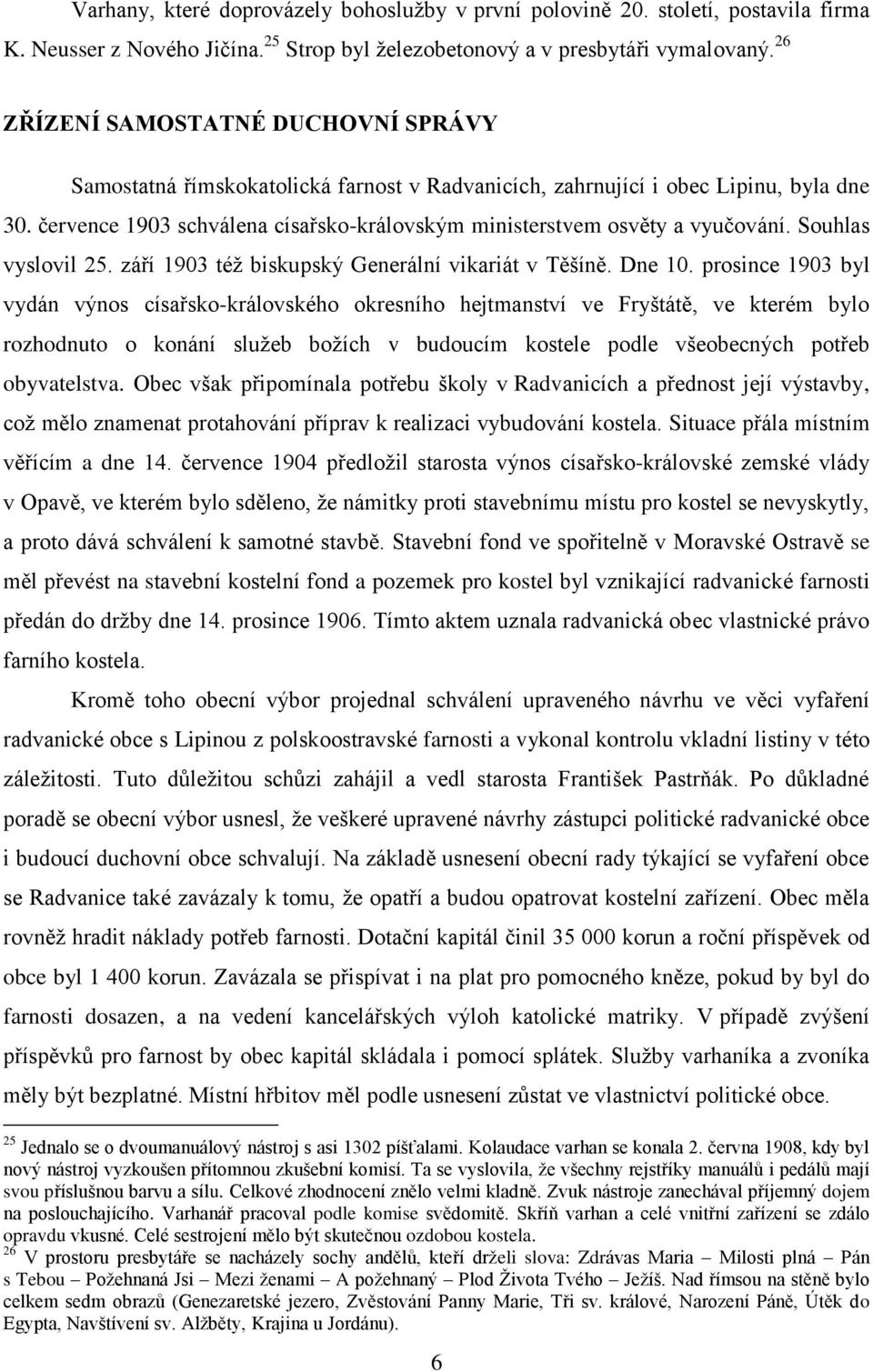 července 1903 schválena císařsko-královským ministerstvem osvěty a vyučování. Souhlas vyslovil 25. září 1903 též biskupský Generální vikariát v Těšíně. Dne 10.