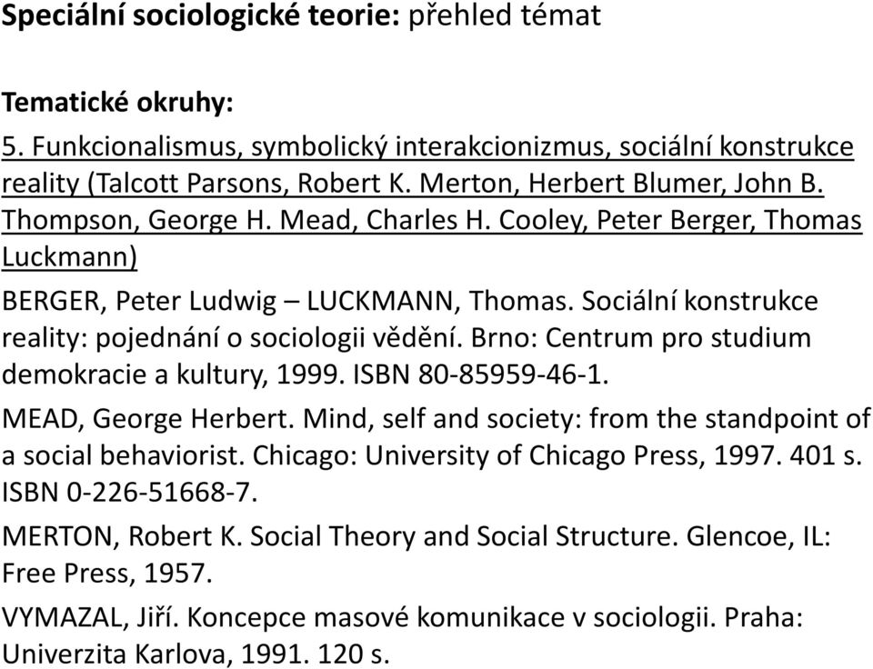 Brno: Centrum pro studium demokracie a kultury, 1999. ISBN 80-85959-46-1. MEAD, George Herbert. Mind, self and society: from the standpoint of a social behaviorist.