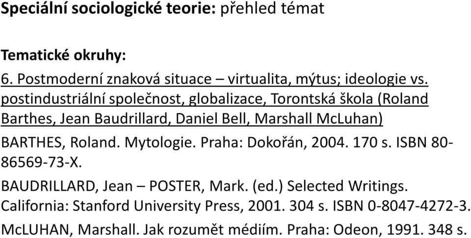 McLuhan) BARTHES, Roland. Mytologie. Praha: Dokořán, 2004. 170 s. ISBN 80-86569-73-X. BAUDRILLARD, Jean POSTER, Mark. (ed.