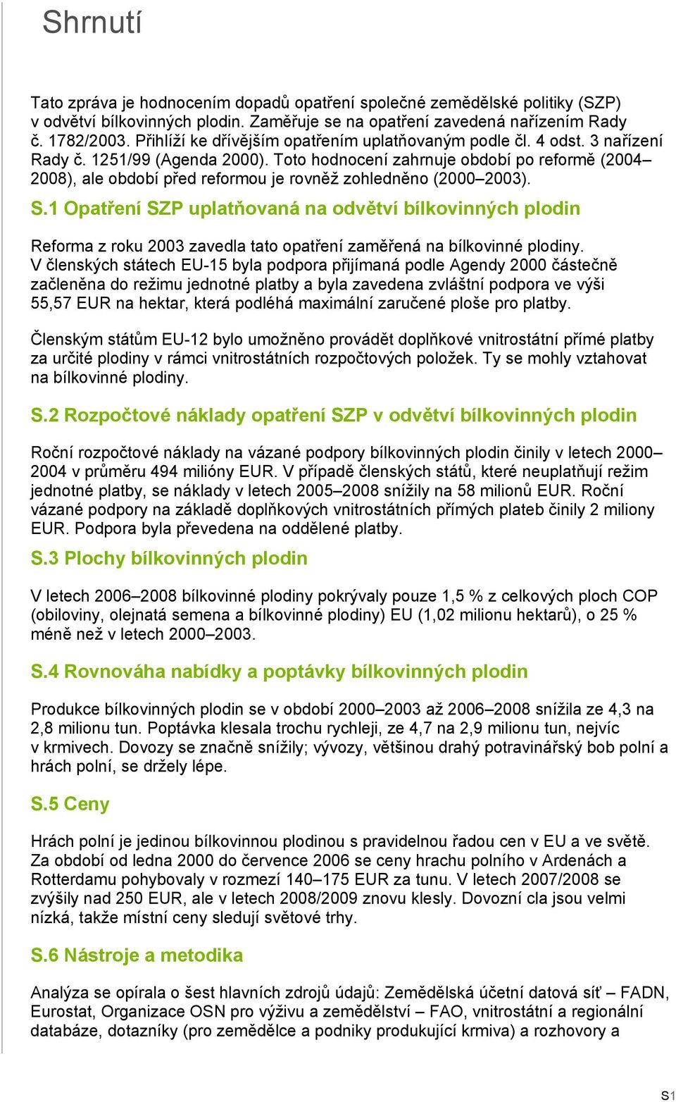 Toto hodnocení zahrnuje období po reformě (2004 2008), ale období před reformou je rovněž zohledněno (2000 2003). S.