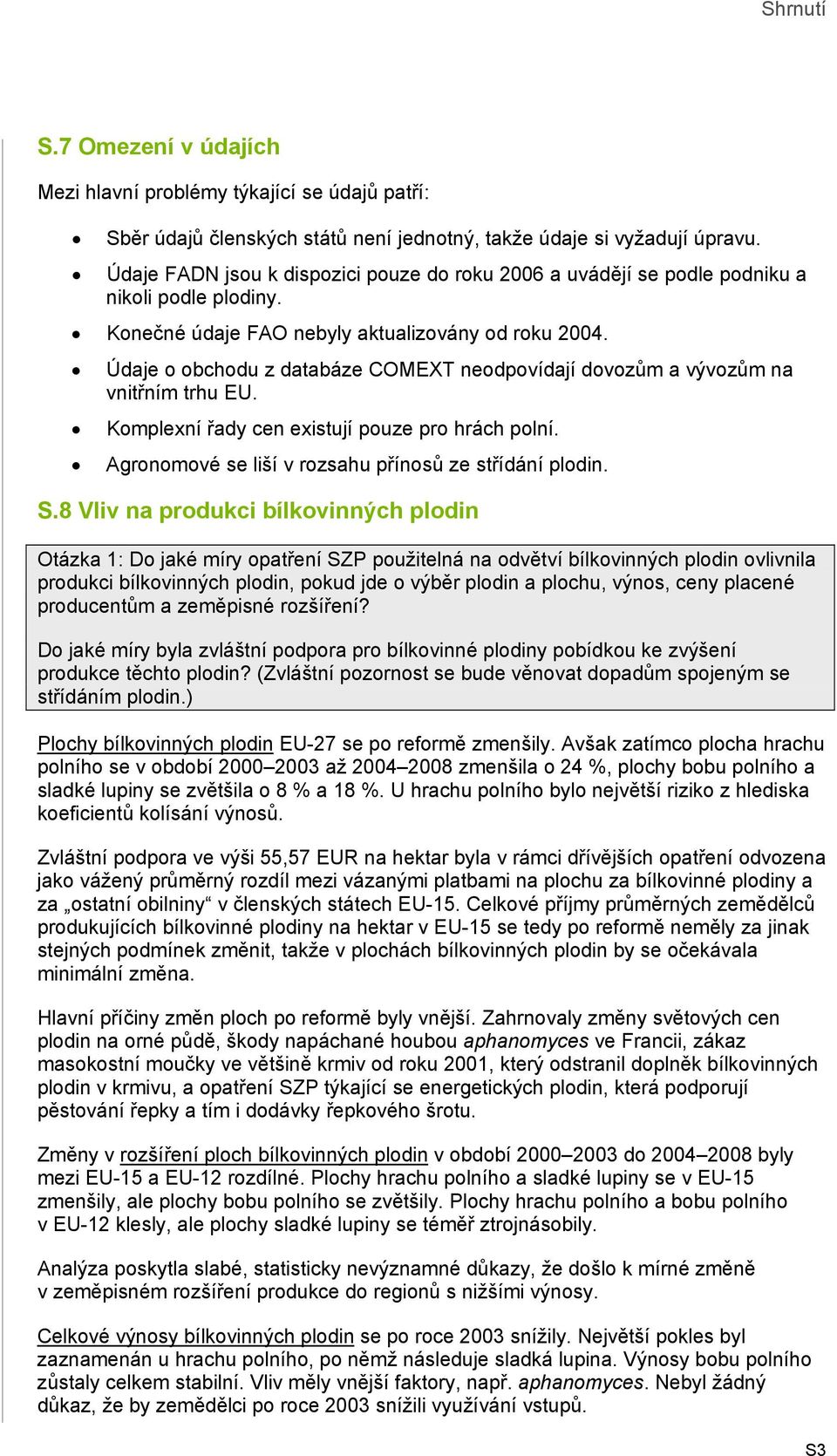 Údaje o obchodu z databáze COMEXT neodpovídají dovozům a vývozům na vnitřním trhu EU. Komplexní řady cen existují pouze pro hrách polní. Agronomové se liší v rozsahu přínosů ze střídání plodin. S.