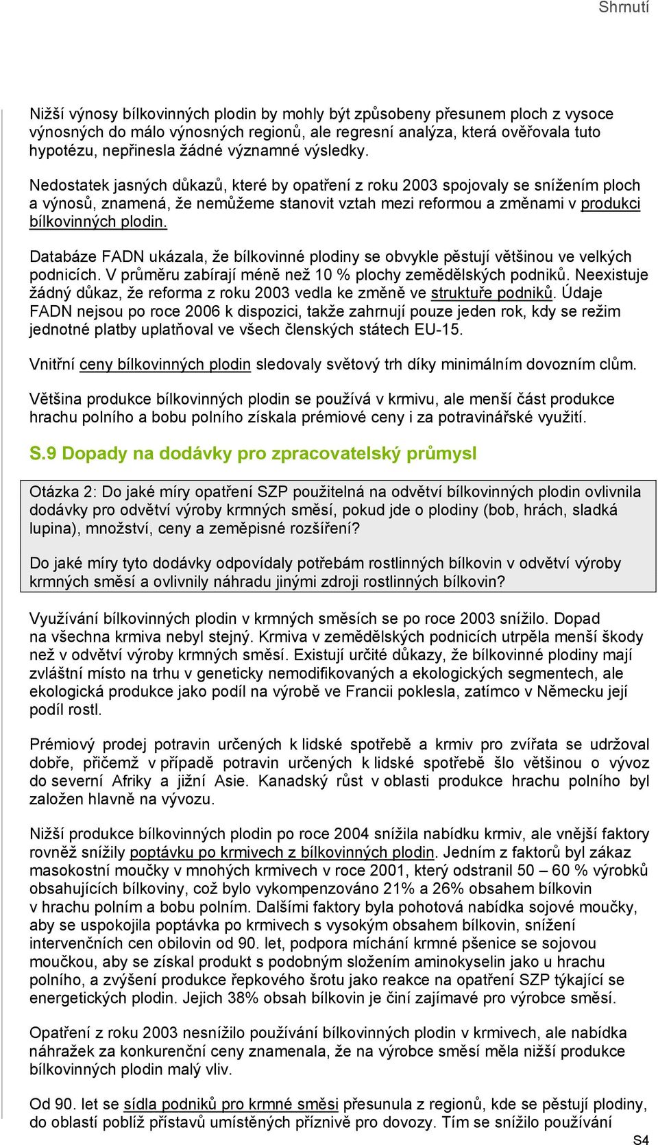 Databáze FADN ukázala, že bílkovinné plodiny se obvykle pěstují většinou ve velkých podnicích. V průměru zabírají méně než 10 % plochy zemědělských podniků.