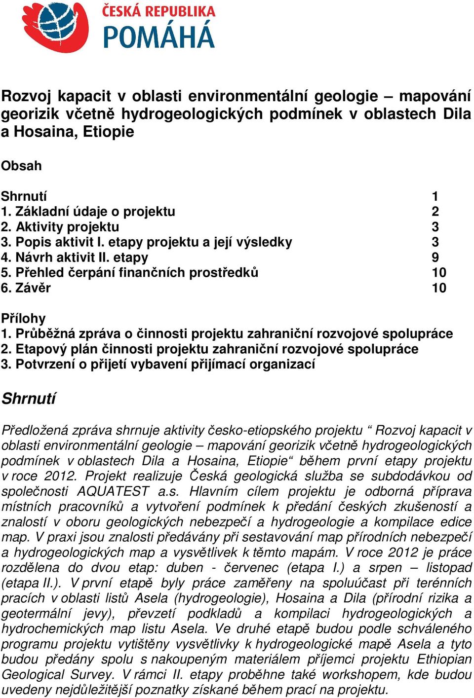 Průběžná zpráva o činnosti projektu zahraniční rozvojové spolupráce 2. Etapový plán činnosti projektu zahraniční rozvojové spolupráce 3.