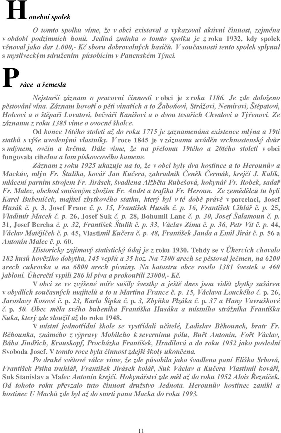 Je zde doloženo pěstování vína. Záznam hovoří o pěti vinařích a to Žaboňovi, Strážovi, Nemírovi, Štěpatovi, Holcovi a o štěpaři Lovatovi, bečváři Kanišovi a o dvou tesařích Chvalovi a Týřenovi.