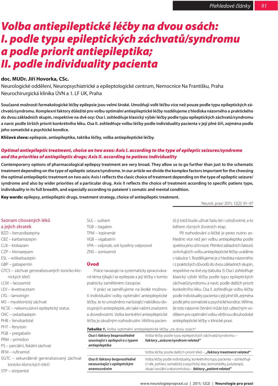 LF UK, Praha Současné možnosti farmakologické léčby epilepsie jsou velmi široké. Umožňují volit léčbu více než pouze podle typu epileptických záchvatů/syndromu.