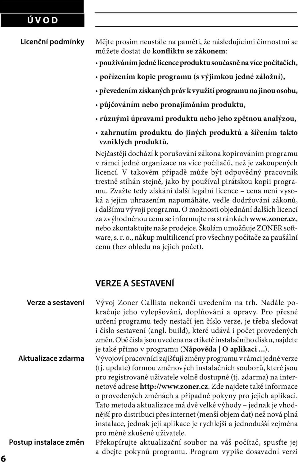 analýzou, zahrnutím produktu do jiných produktů a šířením takto vzniklých produktů.