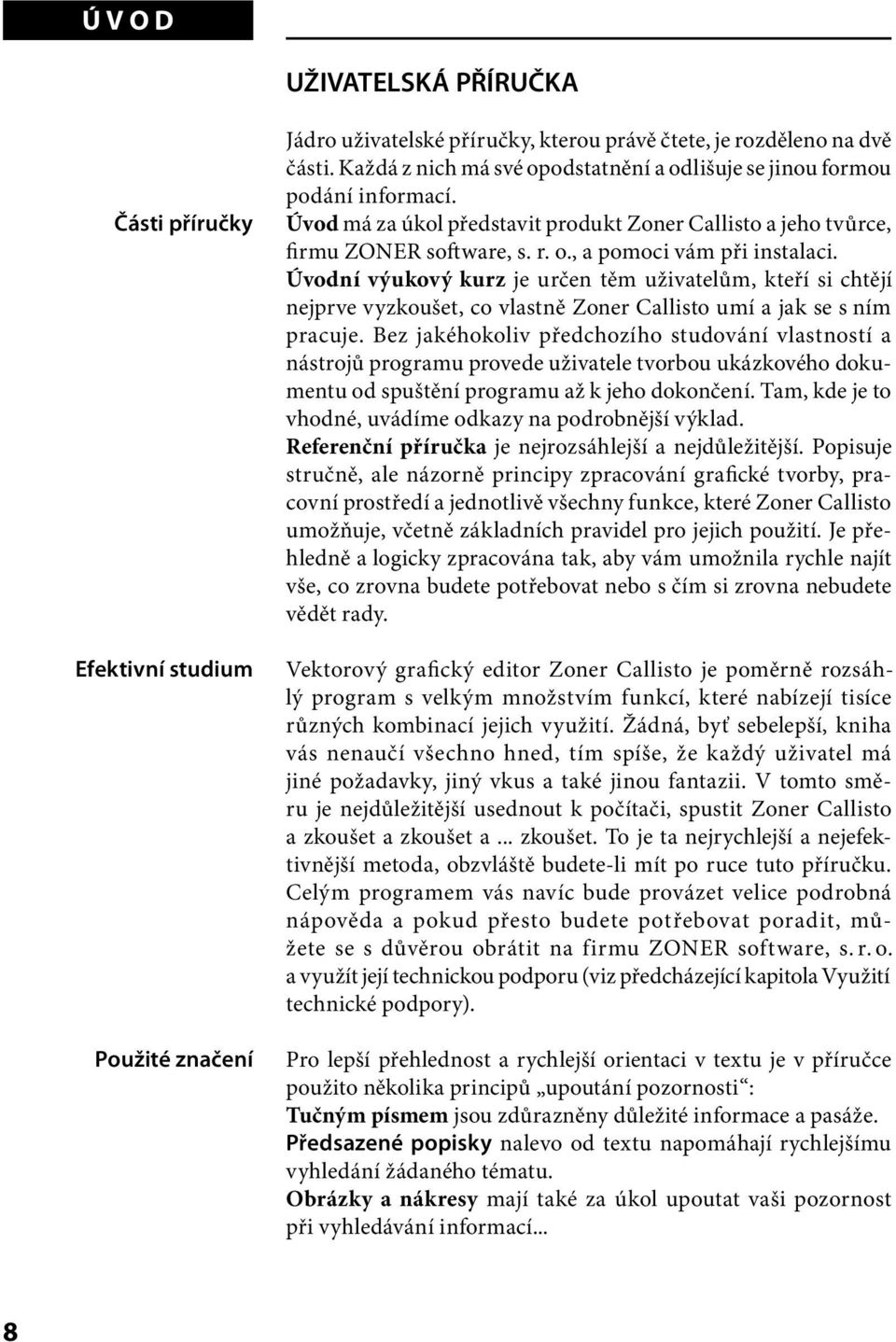 Úvodní výukový kurz je určen těm uživatelům, kteří si chtějí nejprve vyzkoušet, co vlastně Zoner Callisto umí a jak se s ním pracuje.