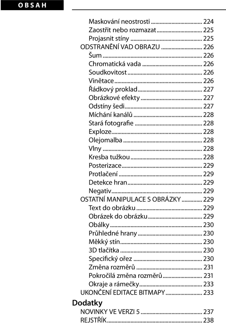 .. 229 Protlačení... 229 Detekce hran... 229 Negativ... 229 OSTATNÍ MANIPULACE S OBRÁZKY... 229 Text do obrázku... 229 Obrázek do obrázku... 229 Obálky... 230 Průhledné hrany... 230 Měkký stín.