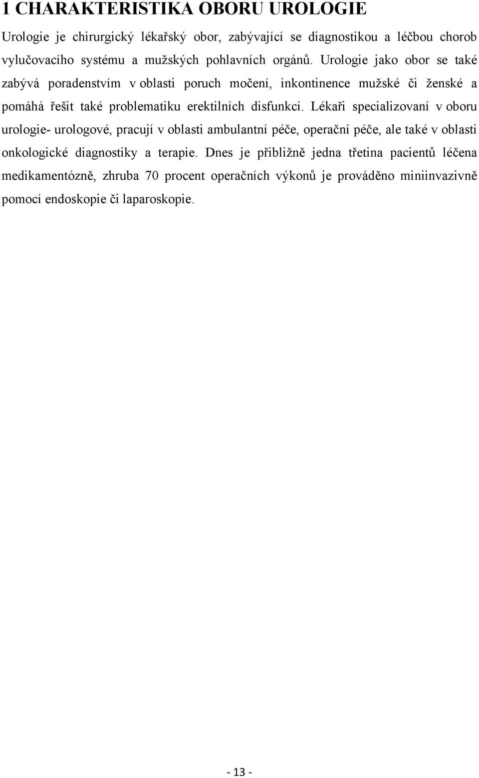 Urologie jako obor se také zabývá poradenstvím v oblasti poruch močení, inkontinence mužské či ženské a pomáhá řešit také problematiku erektilních disfunkcí.