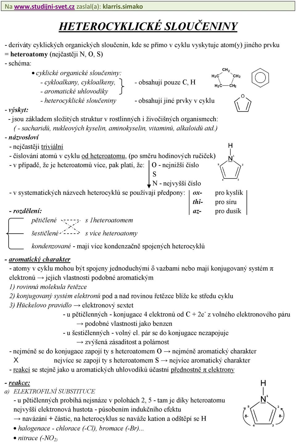 sloučeniny: - cykloalkany, cykloalkeny, - obsahují pouze C, H - aromatické uhlovodíky - heterocyklické sloučeniny - obsahují jiné prvky v cyklu - výskyt: - jsou základem složitých struktur v