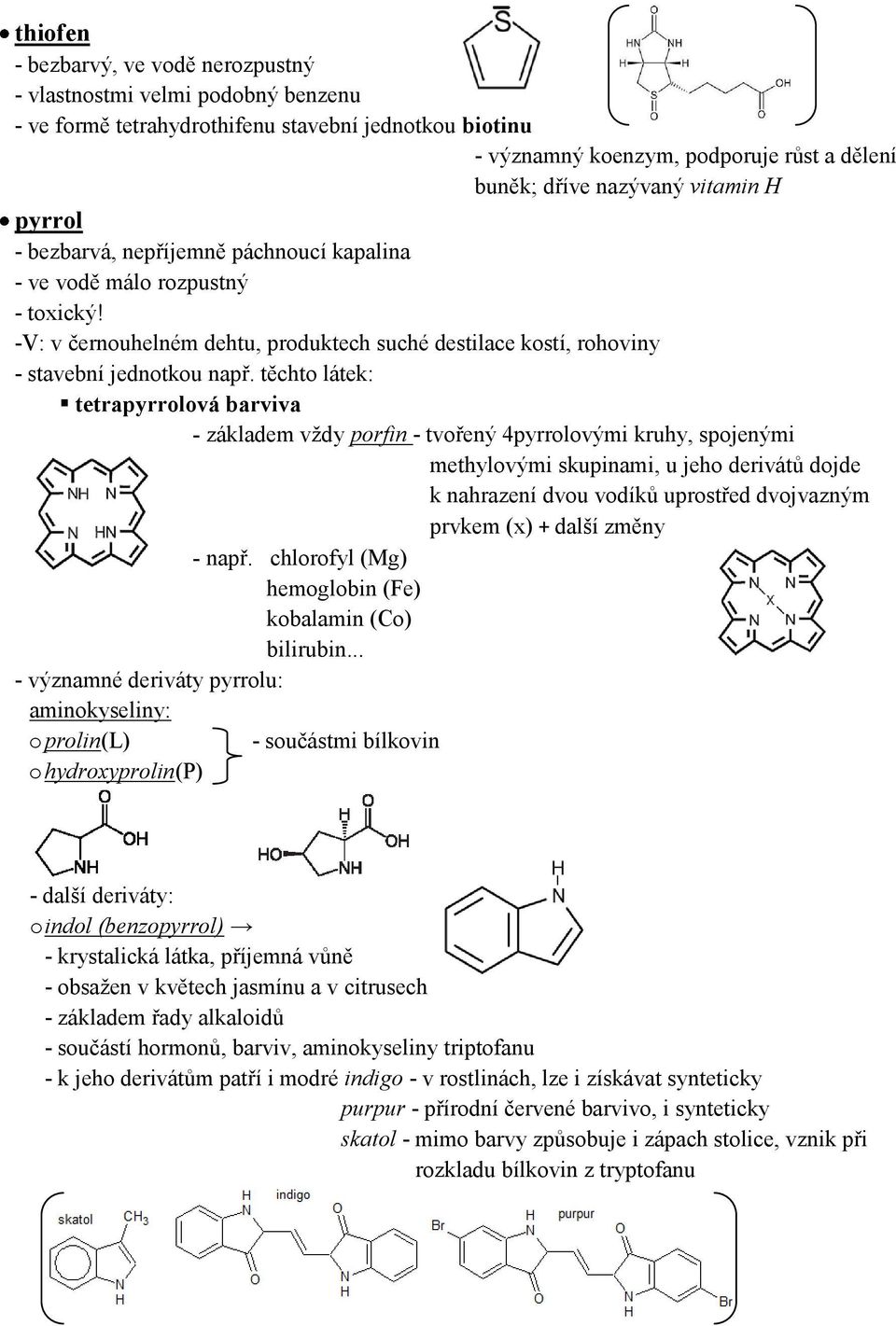 těchto látek: tetrapyrrolová barviva - základem vždy porfin - tvořený 4pyrrolovými kruhy, spojenými methylovými skupinami, u jeho derivátů dojde k nahrazení dvou vodíků uprostřed dvojvazným prvkem