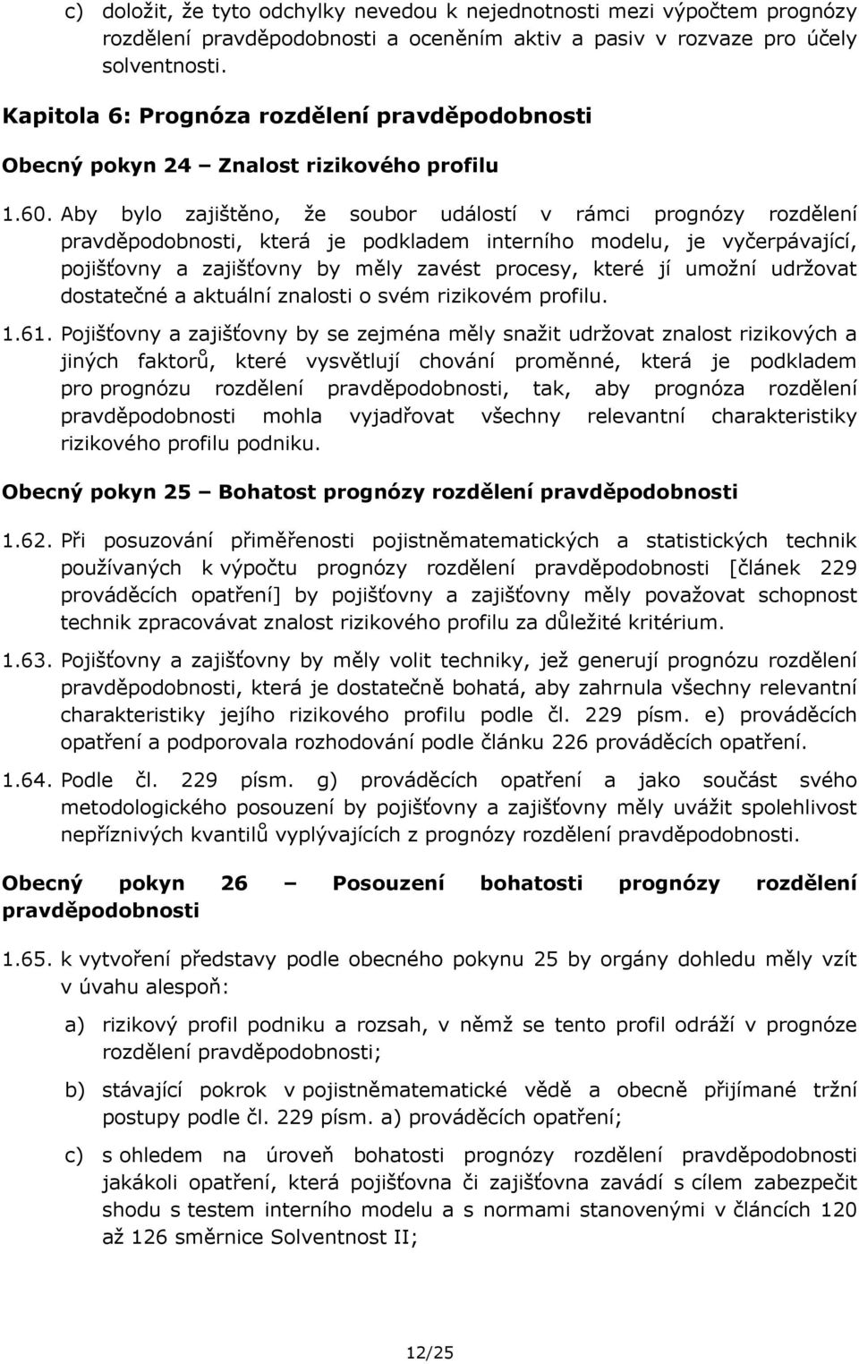 Aby bylo zajištěno, že soubor událostí v rámci prognózy rozdělení pravděpodobnosti, která je podkladem interního modelu, je vyčerpávající, pojišťovny a zajišťovny by měly zavést procesy, které jí