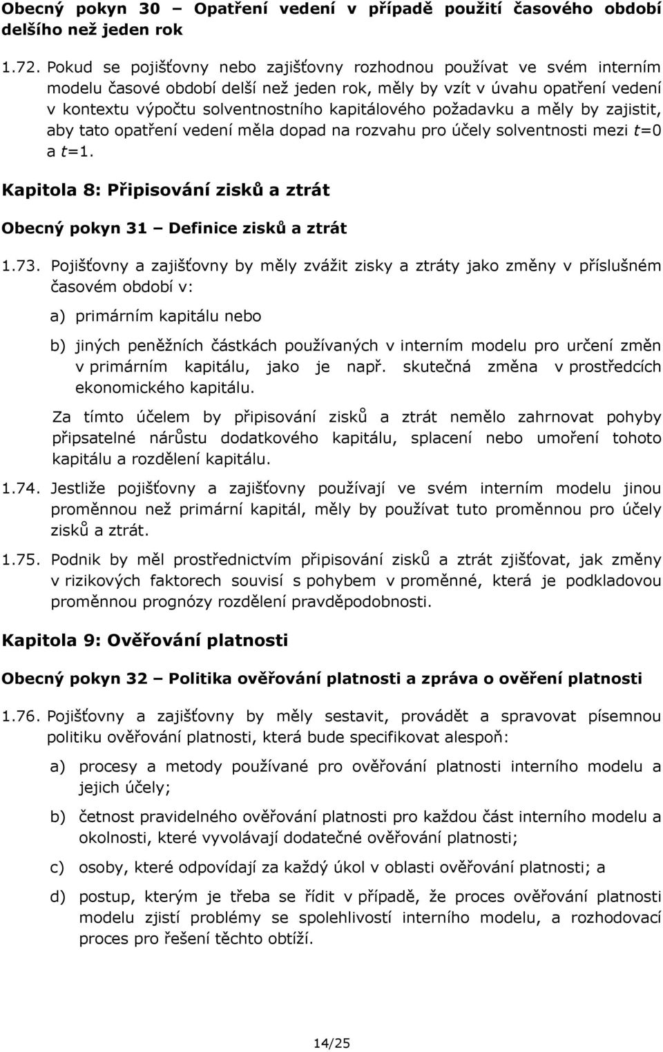 požadavku a měly by zajistit, aby tato opatření vedení měla dopad na rozvahu pro účely solventnosti mezi t=0 a t=1. Kapitola 8: Připisování zisků a ztrát Obecný pokyn 31 Definice zisků a ztrát 1.73.