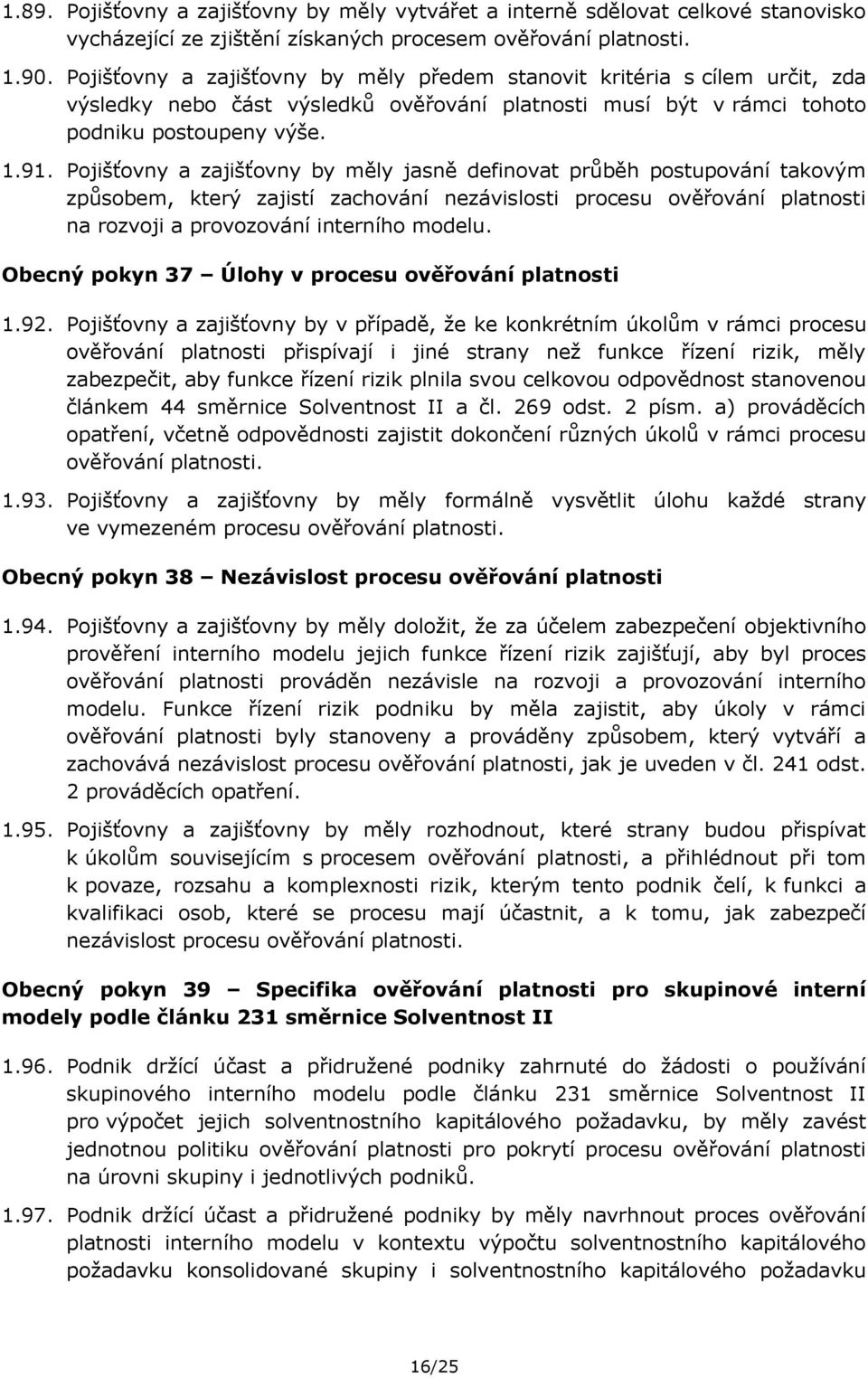 Pojišťovny a zajišťovny by měly jasně definovat průběh postupování takovým způsobem, který zajistí zachování nezávislosti procesu ověřování platnosti na rozvoji a provozování interního modelu.